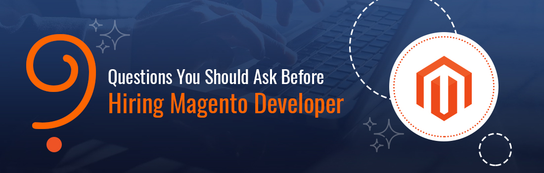9 Questions You Should Ask Before Hiring Magento Developer