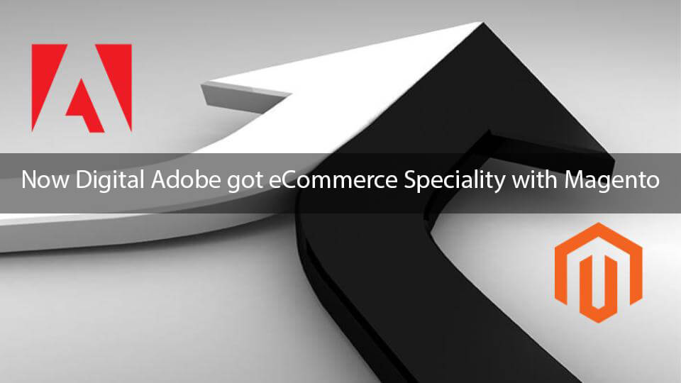 Now Digital Adobe got eCommerce Speciality with Magento